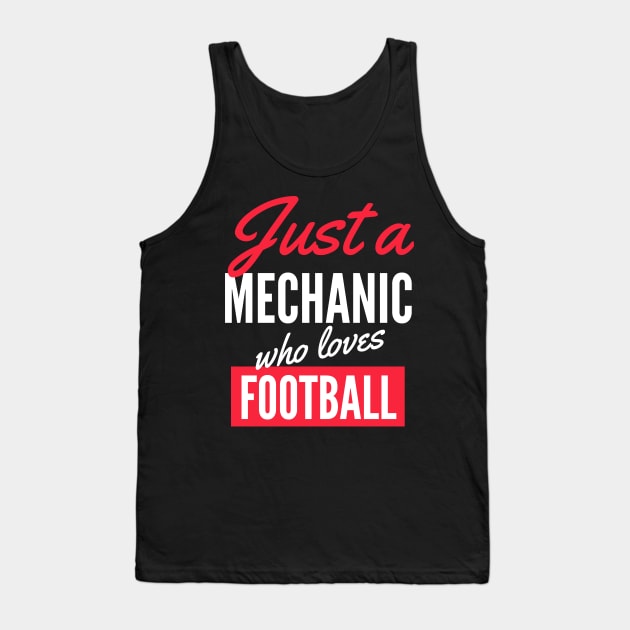 Just A Mechanic Who Loves Football - Gift For Men, Women, Football Lover Tank Top by Famgift